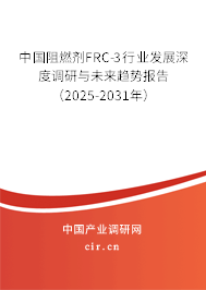 中國阻燃劑FRC-3行業(yè)發(fā)展深度調(diào)研與未來趨勢報告（2025-2031年）