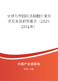全球與中國阿洛酮糖行業(yè)現(xiàn)狀及發(fā)展趨勢(shì)報(bào)告（2025-2031年）