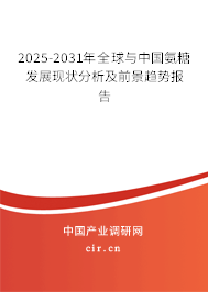 2025-2031年全球與中國氨糖發展現狀分析及前景趨勢報告
