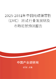 2025-2031年中國電磁兼容性（EMC）測試行業發展研及市場前景預測報告