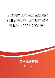 全球與中國電子級三氯氧磷行業調查分析及市場前景預測報告（2025-2031年）