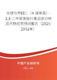 全球與中國二（4-溴苯基）-2,4-二甲基苯胺行業調查分析及市場前景預測報告（2025-2031年）