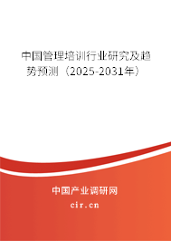 中國管理培訓行業研究及趨勢預測（2025-2031年）