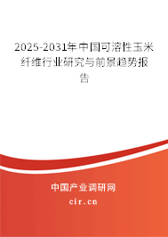 2025-2031年中國可溶性玉米纖維行業研究與前景趨勢報告