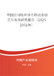 中國空間吸聲體市場調查研究與發展趨勢報告（2025-2031年）