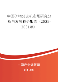 中國礦物分選機市場研究分析與發展趨勢報告（2025-2031年）