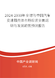 2024-2030年全球與中國汽車變速箱殼體市場現狀全面調研與發展趨勢預測報告