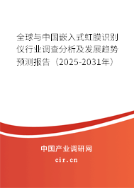 全球與中國嵌入式虹膜識別儀行業調查分析及發展趨勢預測報告（2025-2031年）