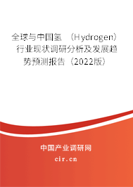 全球與中國氫 （Hydrogen）行業現狀調研分析及發展趨勢預測報告（2022版）