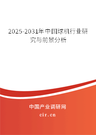 2025-2031年中國球機行業研究與前景分析