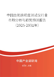 中國血氧飽和度測試儀行業市場分析與趨勢預測報告（2025-2031年）