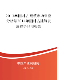 2013年園林古建筑市場調查分析與2014年園林古建筑發展趨勢預測報告