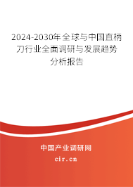 2024-2030年全球與中國直柄刀行業全面調研與發展趨勢分析報告
