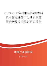 2009-2012年中國(guó)建筑用木料及木材組件加工行業(yè)發(fā)展前景分析及投資規(guī)劃研究報(bào)告