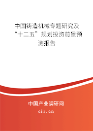 中國鑄造機械專題研究及“十二五”規劃投資前景預測報告