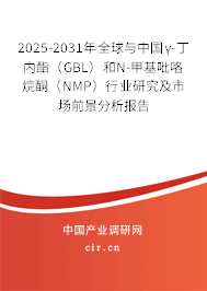 2025-2031年全球與中國γ-丁內(nèi)酯（GBL）和N-甲基吡咯烷酮（NMP）行業(yè)研究及市場(chǎng)前景分析報(bào)告