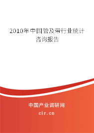 2010年中國管及帶行業(yè)統(tǒng)計咨詢報告