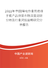 2011年中國帶電作業用絕緣手套產品供需市場深度調研分析及行業風投戰略研究分析報告
