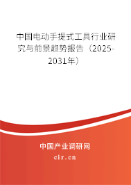 中國電動手提式工具行業研究與前景趨勢報告（2025-2031年）
