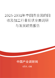 2025-2031年中國貴金屬的回收及加工行業現狀全面調研與發展趨勢報告