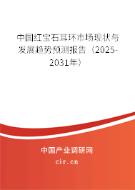 中國紅寶石耳環市場現狀與發展趨勢預測報告（2025-2031年）