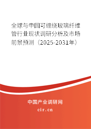 全球與中國可纏繞玻璃纖維管行業現狀調研分析及市場前景預測（2025-2031年）
