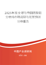 2025年版全球與中國硫酸銅分析純市場調研與前景預測分析報告