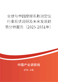 全球與中國摩擦系數測定儀行業現狀調研及未來發展趨勢分析報告（2025-2031年）