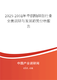 2025-2031年中國腦磷脂行業全面調研與發展趨勢分析報告