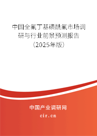 中國全氟丁基磺酰氟市場調研與行業前景預測報告（2025年版）