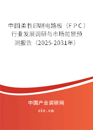 中國柔性印制電路板（FPC）行業發展調研與市場前景預測報告（2025-2031年）