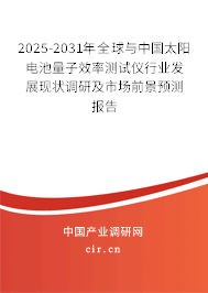 2025-2031年全球與中國太陽電池量子效率測試儀行業發展現狀調研及市場前景預測報告