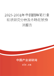 2025-2031年中國圓珠筆行業現狀研究分析及市場前景預測報告