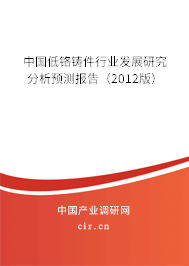 中國(guó)低鉻鑄件行業(yè)發(fā)展研究分析預(yù)測(cè)報(bào)告（2012版）