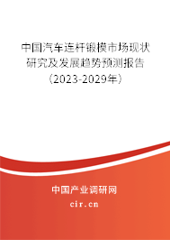 中國汽車連桿鍛模市場現狀研究及發展趨勢預測報告（2023-2029年）