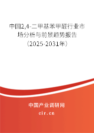 中國2,4-二甲基苯甲醛行業市場分析與前景趨勢報告（2025-2031年）