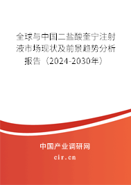 全球與中國二鹽酸奎寧注射液市場現狀及前景趨勢分析報告（2024-2030年）