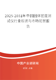 2025-2031年中國(guó)固體密度測(cè)試儀行業(yè)現(xiàn)狀與市場(chǎng)前景報(bào)告