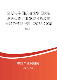 全球與中國抗溶性水成膜泡沫滅火劑行業發展分析及前景趨勢預測報告（2025-2030年）