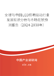 全球與中國LED照明驅動行業發展現狀分析與市場前景預測報告（2024-2030年）