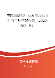 中國氯酸鹽行業(yè)發(fā)展現(xiàn)狀分析與市場前景報(bào)告（2025-2031年）