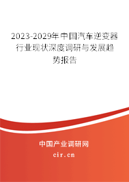 2023-2029年中國(guó)汽車(chē)逆變器行業(yè)現(xiàn)狀深度調(diào)研與發(fā)展趨勢(shì)報(bào)告