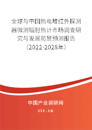 全球與中國熱電堆紅外探測器微測輻射熱計市場調查研究與發展前景預測報告（2022-2028年）