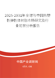 2025-2031年全球與中國熱塑性彈性體樹脂市場研究及行業前景分析報告
