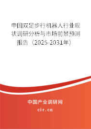 中國雙足步行機器人行業現狀調研分析與市場前景預測報告（2025-2031年）