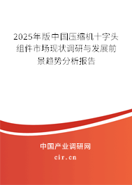 2025年版中國壓縮機十字頭組件市場現狀調研與發展前景趨勢分析報告