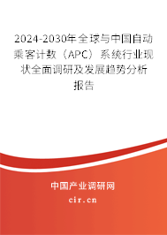 2024-2030年全球與中國自動乘客計數（APC）系統行業現狀全面調研及發展趨勢分析報告