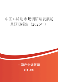 中國z-試劑市場調研與發展前景預測報告（2025年）