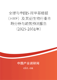 全球與中國5-羥甲基糠醛（HMF）及其衍生物行業市場分析與趨勢預測報告（2025-2031年）