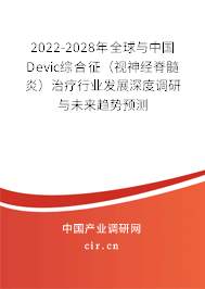 2022-2028年全球與中國Devic綜合征（視神經脊髓炎）治療行業發展深度調研與未來趨勢預測